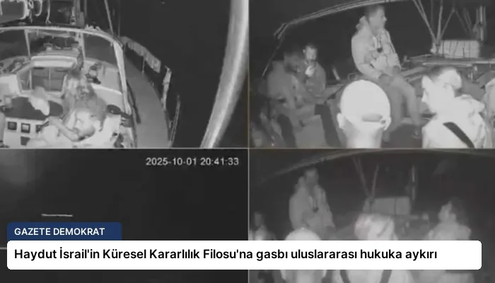 Haydut İsrail’in Küresel Kararlılık Filosu’na gasbı uluslararası hukuka aykırı
