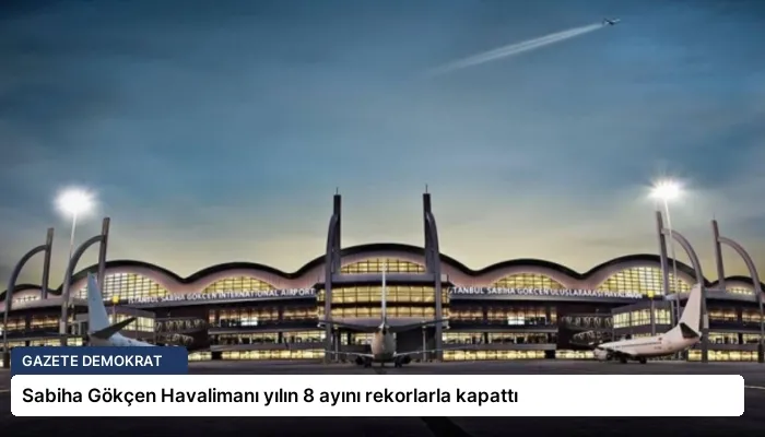 Sabiha Gökçen Havalimanı yılın 8 ayını rekorlarla kapattı