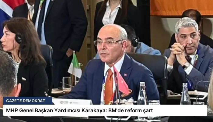 MHP Genel Başkan Yardımcısı Karakaya: BM’de reform şart