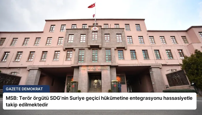 MSB: Terör örgütü SDG’nin Suriye geçici hükümetine entegrasyonu hassasiyetle takip edilmektedir
