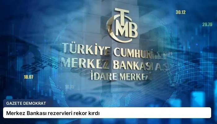 Merkez Bankası rezervleri rekor kırdı