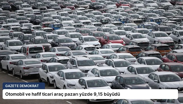 Otomobil ve hafif ticari araç pazarı yüzde 9,15 büyüdü