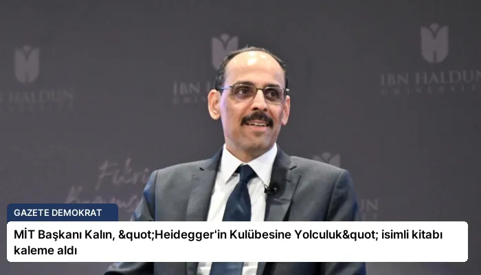 MİT Başkanı Kalın, "Heidegger’in Kulübesine Yolculuk" isimli kitabı kaleme aldı