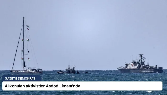 Alıkonulan aktivistler Aşdod Limanı’nda