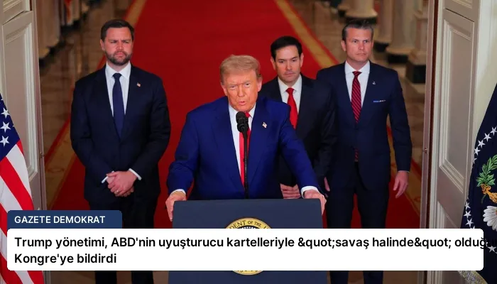 Trump yönetimi, ABD’nin uyuşturucu kartelleriyle "savaş halinde" olduğunu Kongre’ye bildirdi