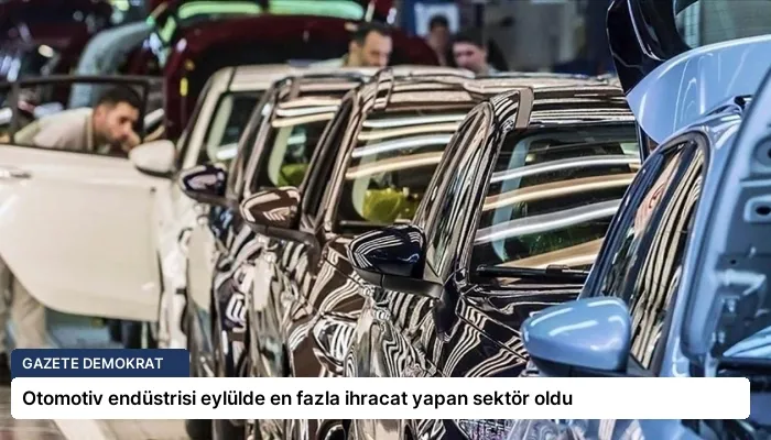 Otomotiv endüstrisi eylülde en fazla ihracat yapan sektör oldu