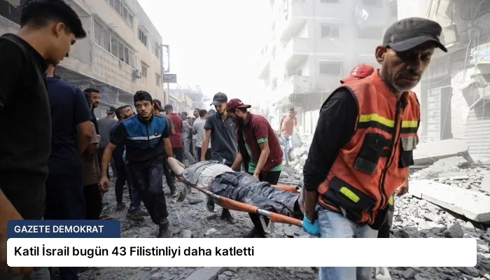 Katil İsrail bugün 43 Filistinliyi daha katletti