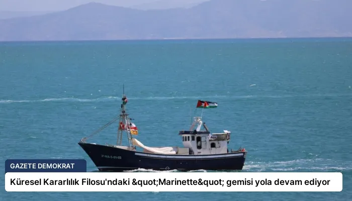 Küresel Kararlılık Filosu’ndaki "Marinette" gemisi yola devam ediyor