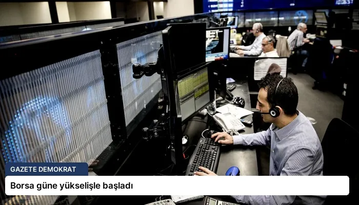 Borsa güne yükselişle başladı