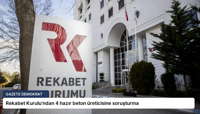 Rekabet Kurulu’ndan 4 hazır beton üreticisine soruşturma