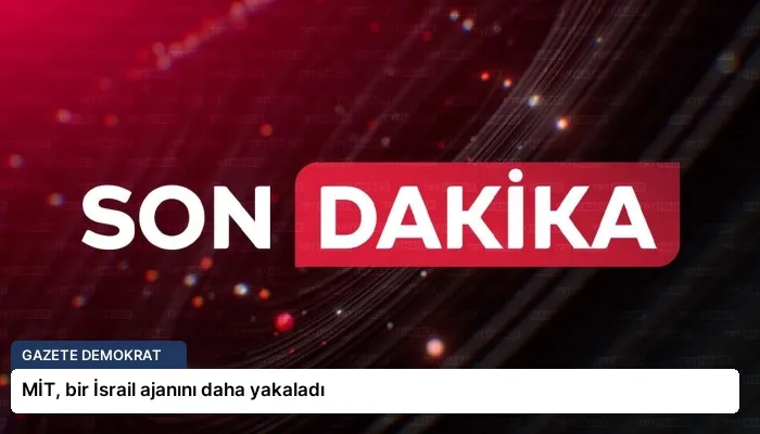 MİT, bir İsrail ajanını daha yakaladı