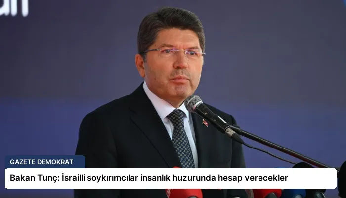 Bakan Tunç: İsrailli soykırımcılar insanlık huzurunda hesap verecekler