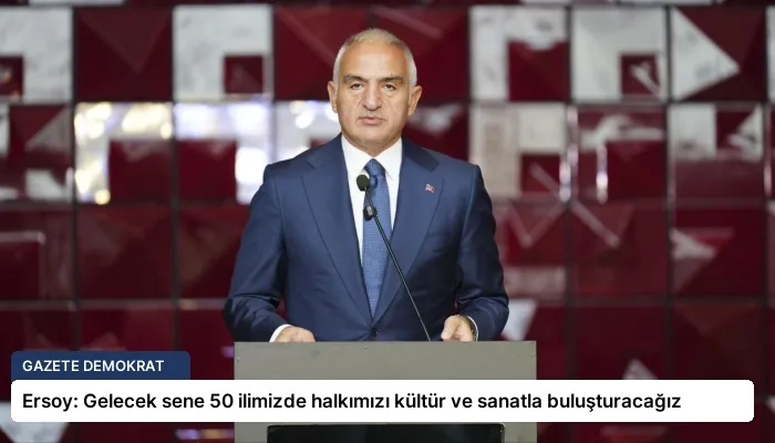 Ersoy: Gelecek sene 50 ilimizde halkımızı kültür ve sanatla buluşturacağız