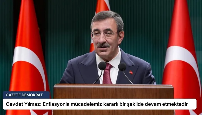 Cevdet Yılmaz: Enflasyonla mücadelemiz kararlı bir şekilde devam etmektedir