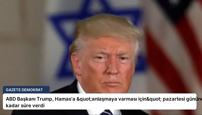 ABD Başkanı Trump, Hamas’a "anlaşmaya varması için" pazartesi gününe kadar süre verdi