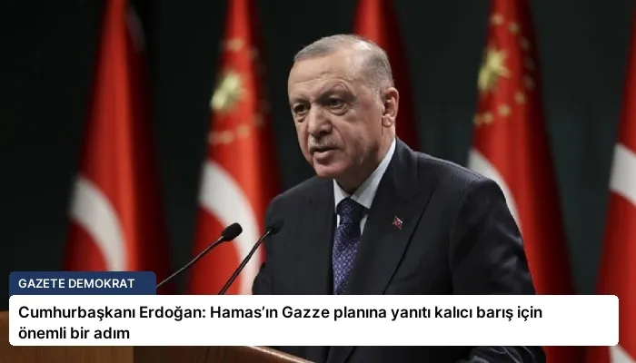 Cumhurbaşkanı Erdoğan: Hamas’ın Gazze planına yanıtı kalıcı barış için önemli bir adım