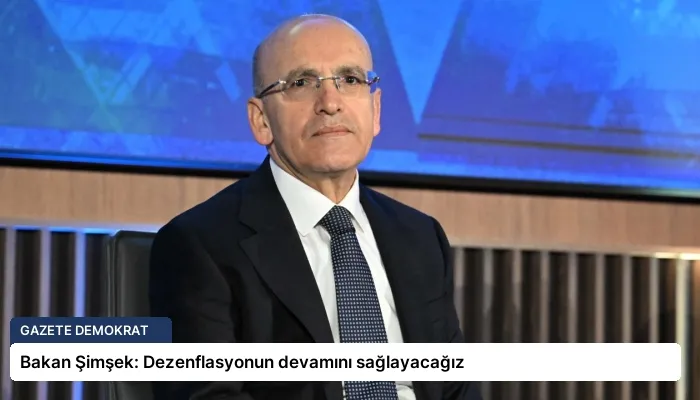 Bakan Şimşek: Dezenflasyonun devamını sağlayacağız