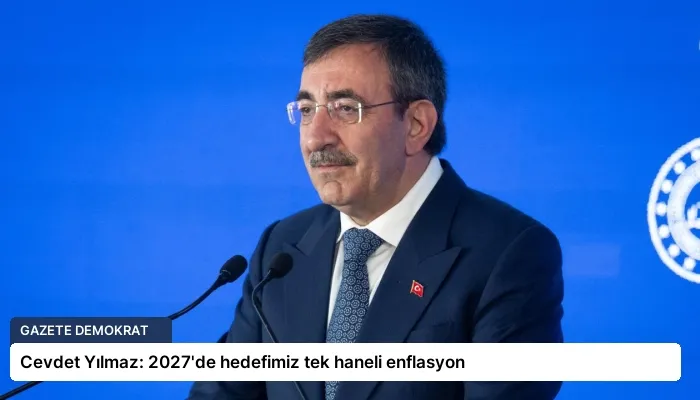 Cevdet Yılmaz: 2027’de hedefimiz tek haneli enflasyon