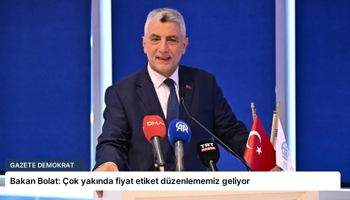 Bakan Bolat: Çok yakında fiyat etiket düzenlememiz geliyor