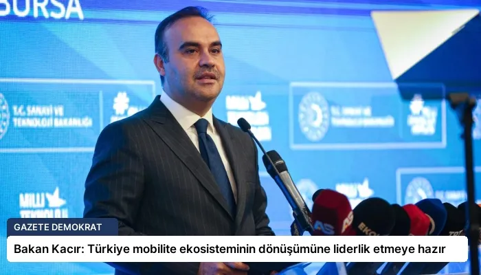 Bakan Kacır: Türkiye mobilite ekosisteminin dönüşümüne liderlik etmeye hazır