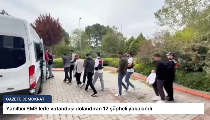 Yanıltıcı SMS’lerle vatandaşı dolandıran 12 şüpheli yakalandı