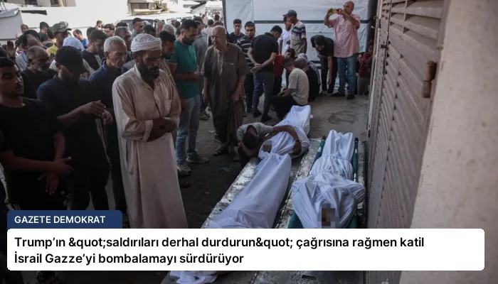 Trump’ın "saldırıları derhal durdurun" çağrısına rağmen katil İsrail Gazze’yi bombalamayı sürdürüyor