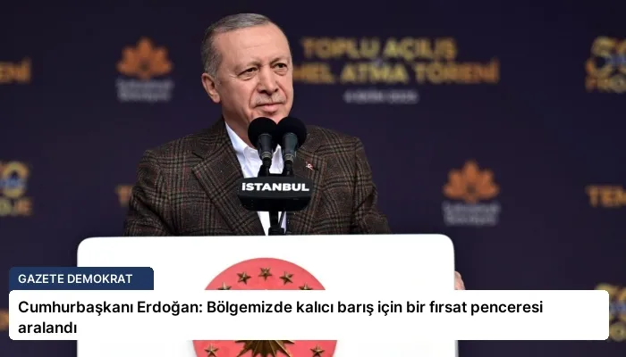 Cumhurbaşkanı Erdoğan: Bölgemizde kalıcı barış için bir fırsat penceresi aralandı