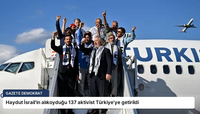 Haydut İsrail’in alıkoyduğu 137 aktivist Türkiye’ye getirildi