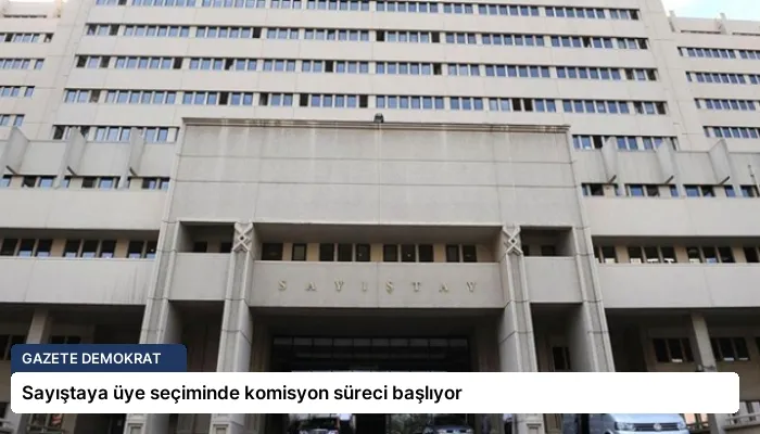 Sayıştaya üye seçiminde komisyon süreci başlıyor