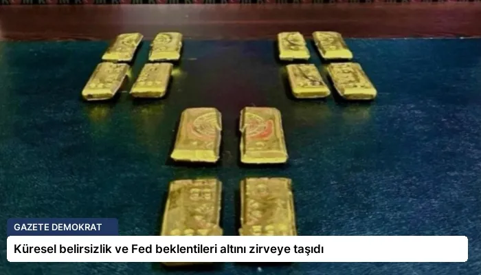 Küresel belirsizlik ve Fed beklentileri altını zirveye taşıdı