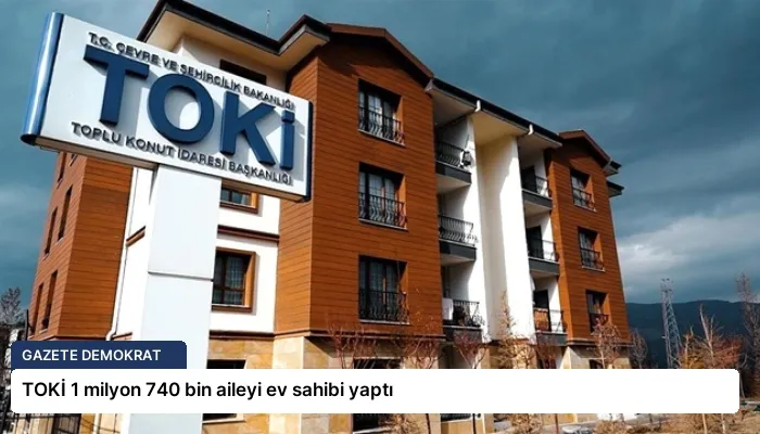 TOKİ 1 milyon 740 bin aileyi ev sahibi yaptı