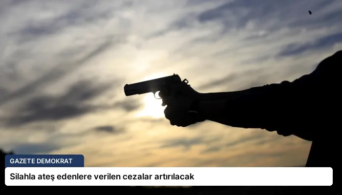 Silahla ateş edenlere verilen cezalar artırılacak