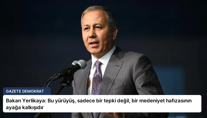 Bakan Yerlikaya: Bu yürüyüş, sadece bir tepki değil, bir medeniyet hafızasının ayağa kalkışıdır