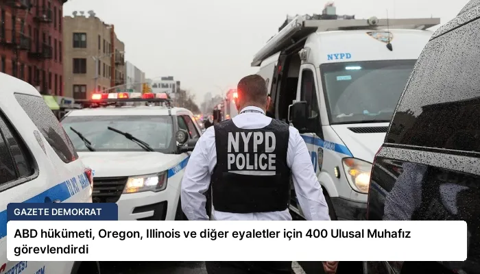 ABD hükümeti, Oregon, Illinois ve diğer eyaletler için 400 Ulusal Muhafız görevlendirdi