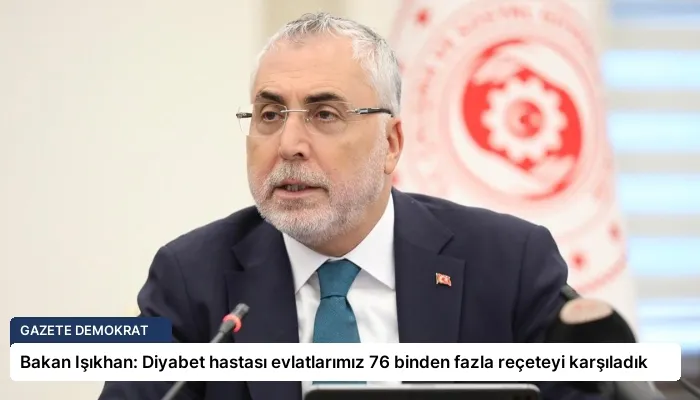 Bakan Işıkhan: Diyabet hastası evlatlarımız 76 binden fazla reçeteyi karşıladık