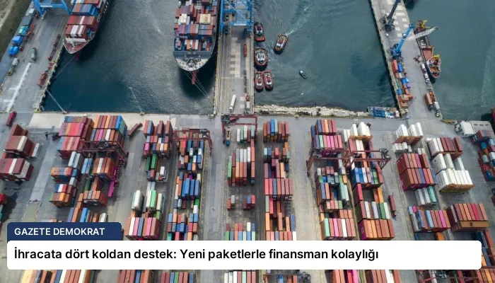 İhracata dört koldan destek: Yeni paketlerle finansman kolaylığı