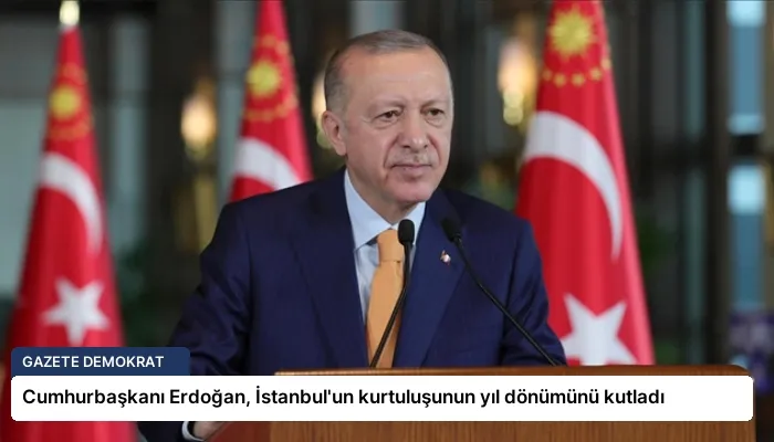 Cumhurbaşkanı Erdoğan, İstanbul’un kurtuluşunun yıl dönümünü kutladı