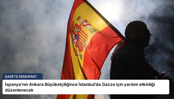 İspanya’nın Ankara Büyükelçiliğince İstanbul’da Gazze için yardım etkinliği düzenlenecek