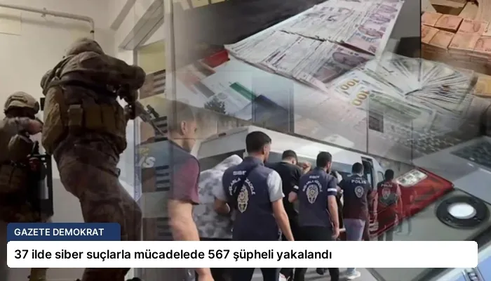 37 ilde siber suçlarla mücadelede 567 şüpheli yakalandı