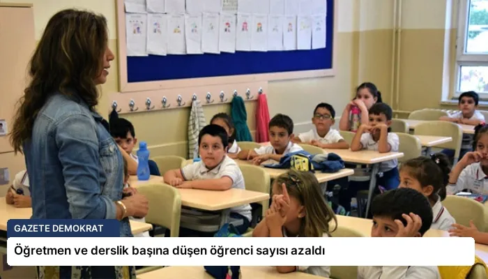 Öğretmen ve derslik başına düşen öğrenci sayısı azaldı