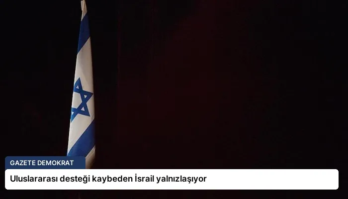 Uluslararası desteği kaybeden İsrail yalnızlaşıyor