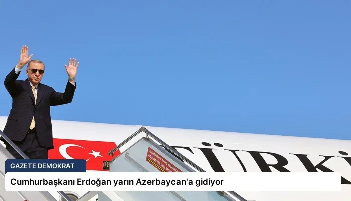 Cumhurbaşkanı Erdoğan yarın Azerbaycan’a gidiyor