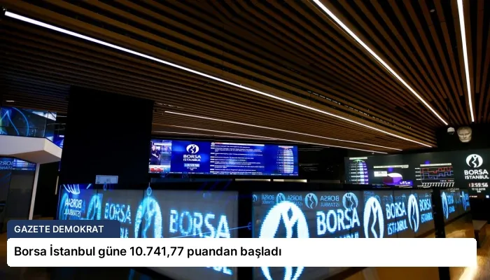 Borsa İstanbul güne 10.741,77 puandan başladı