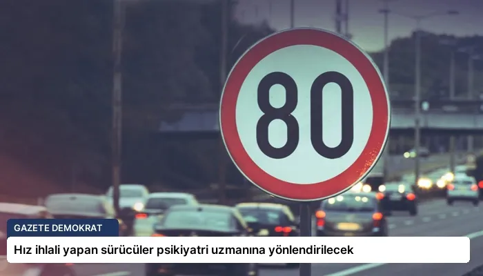 Hız ihlali yapan sürücüler psikiyatri uzmanına yönlendirilecek