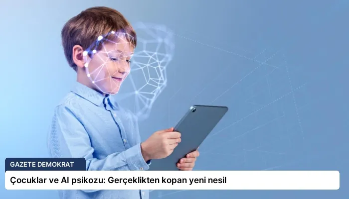 Çocuklar ve AI psikozu: Gerçeklikten kopan yeni nesil