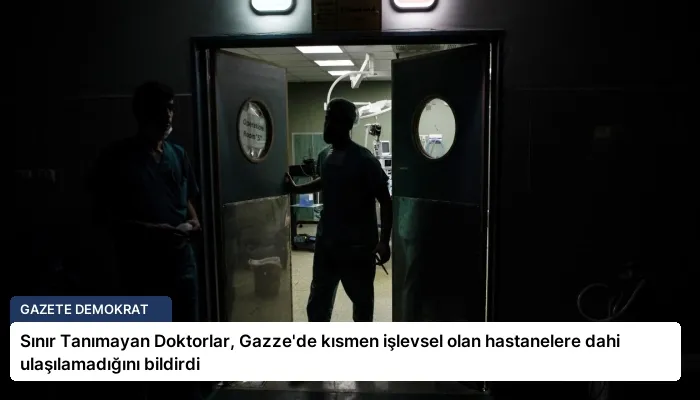 Sınır Tanımayan Doktorlar, Gazze’de kısmen işlevsel olan hastanelere dahi ulaşılamadığını bildirdi