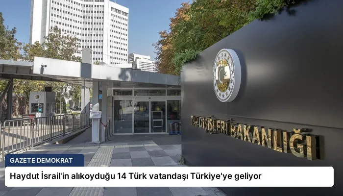 Haydut İsrail’in alıkoyduğu 14 Türk vatandaşı Türkiye’ye geliyor