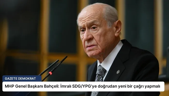 MHP Genel Başkanı Bahçeli: İmralı SDG/YPG’ye doğrudan yeni bir çağrı yapmalı