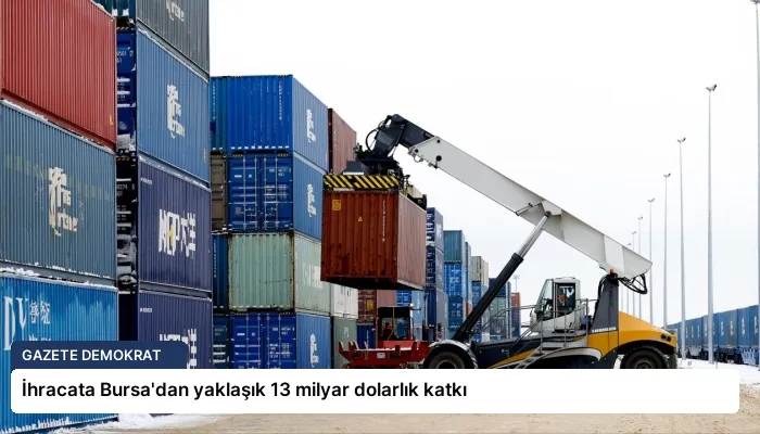 İhracata Bursa’dan yaklaşık 13 milyar dolarlık katkı