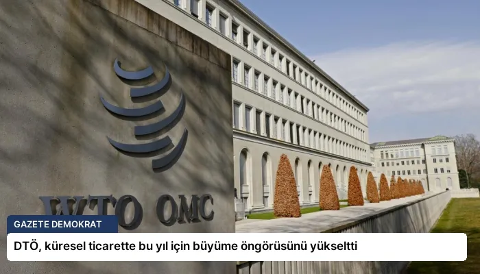 DTÖ, küresel ticarette bu yıl için büyüme öngörüsünü yükseltti